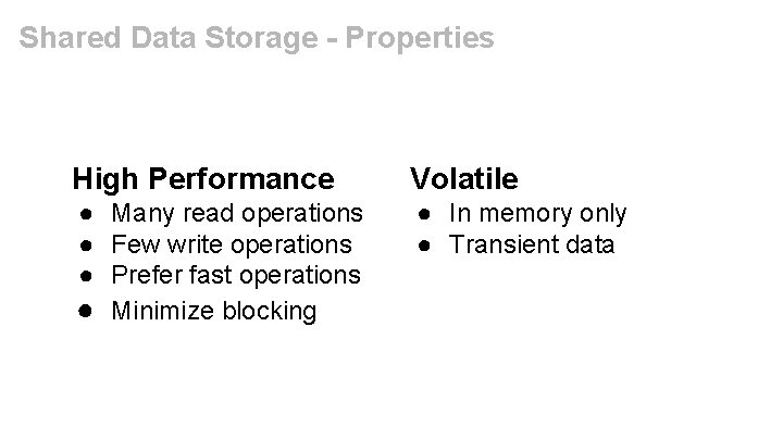 Shared Data Storage - Properties High Performance Volatile ● Many read operations ● Few