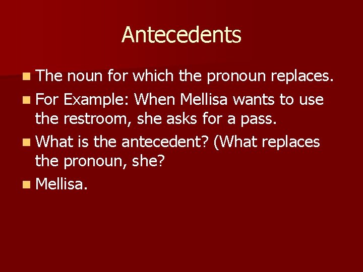 Antecedents n The noun for which the pronoun replaces. n For Example: When Mellisa