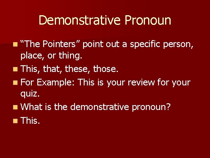 Demonstrative Pronoun n “The Pointers” point out a specific person, place, or thing. n