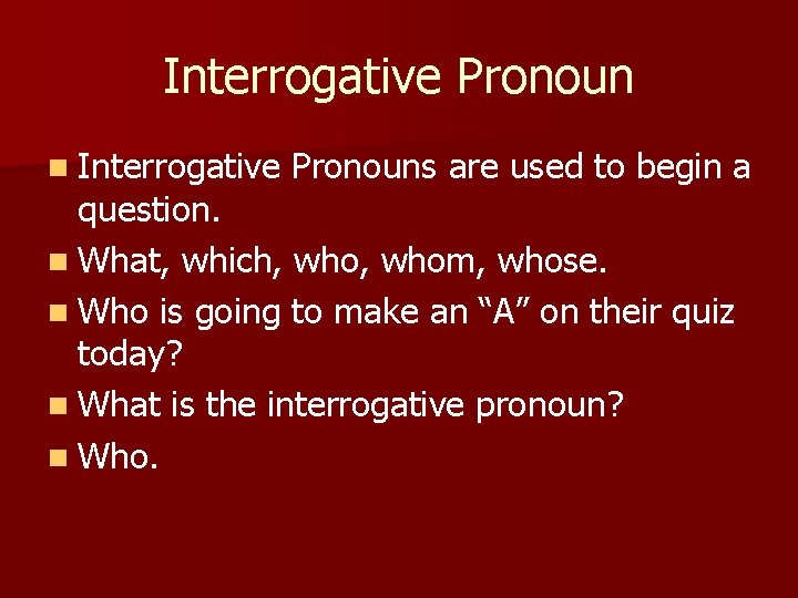 Interrogative Pronoun n Interrogative Pronouns are used to begin a question. n What, which,