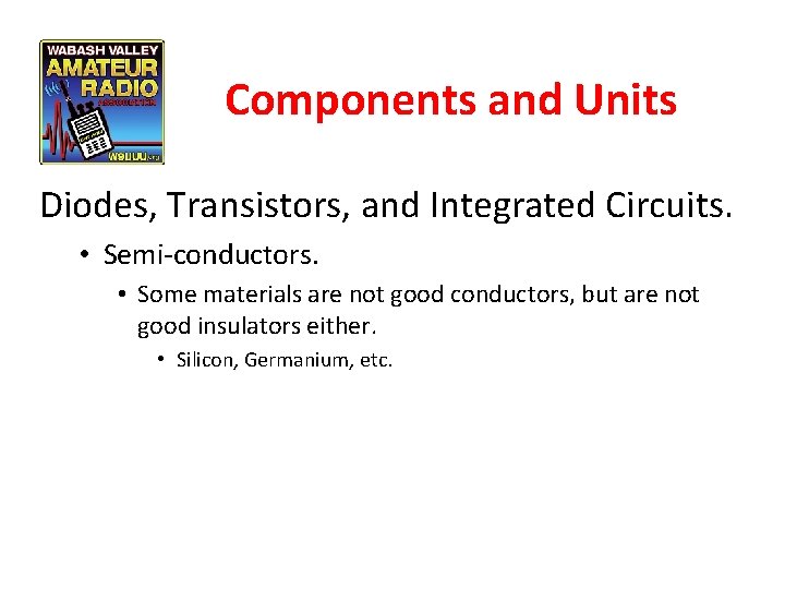 Components and Units Diodes, Transistors, and Integrated Circuits. • Semi-conductors. • Some materials are