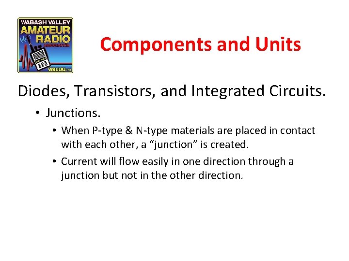 Components and Units Diodes, Transistors, and Integrated Circuits. • Junctions. • When P-type &