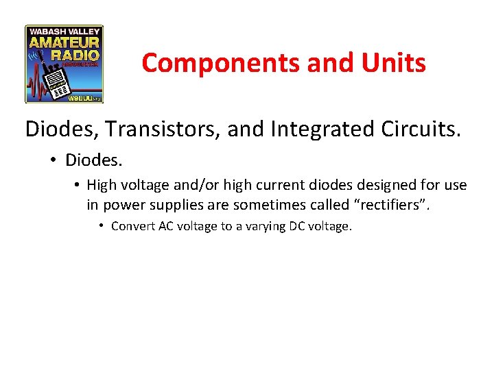 Components and Units Diodes, Transistors, and Integrated Circuits. • Diodes. • High voltage and/or