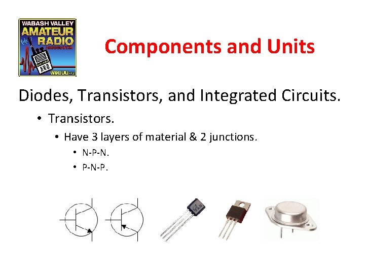 Components and Units Diodes, Transistors, and Integrated Circuits. • Transistors. • Have 3 layers