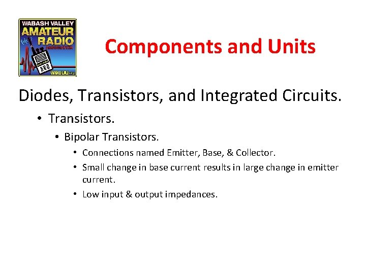 Components and Units Diodes, Transistors, and Integrated Circuits. • Transistors. • Bipolar Transistors. •