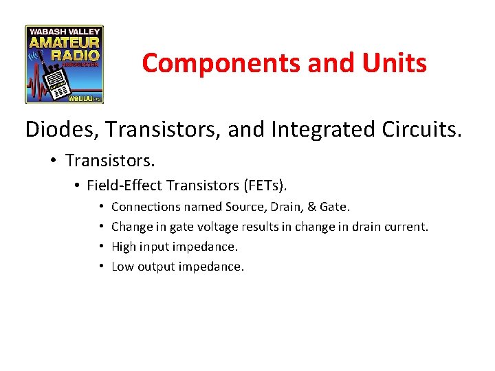 Components and Units Diodes, Transistors, and Integrated Circuits. • Transistors. • Field-Effect Transistors (FETs).