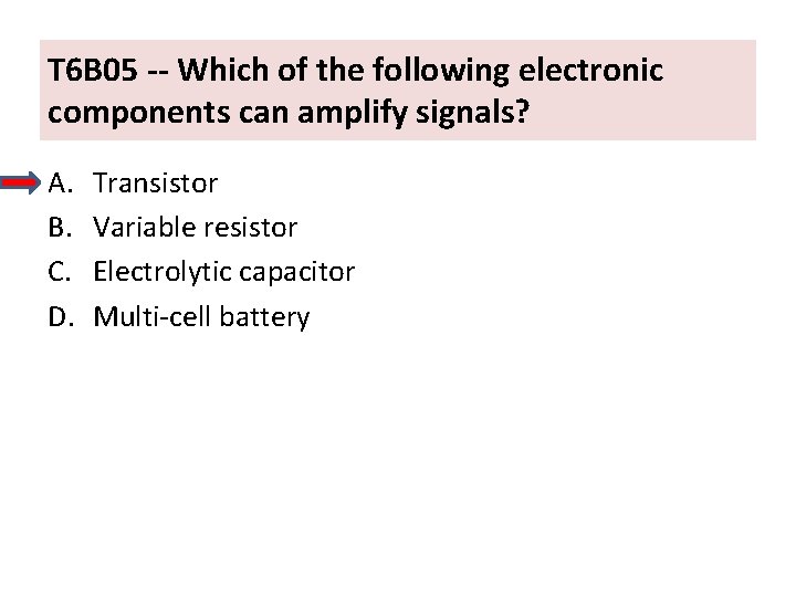 T 6 B 05 -- Which of the following electronic components can amplify signals?