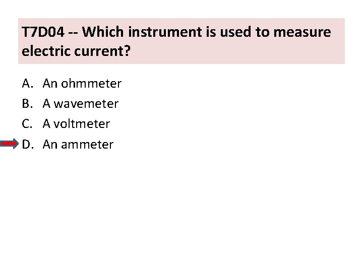 T 7 D 04 -- Which instrument is used to measure electric current? A.