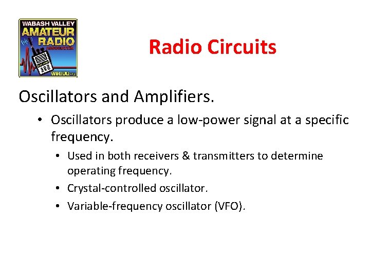 Radio Circuits Oscillators and Amplifiers. • Oscillators produce a low-power signal at a specific