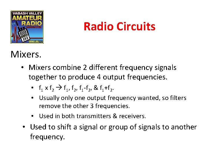 Radio Circuits Mixers. • Mixers combine 2 different frequency signals together to produce 4