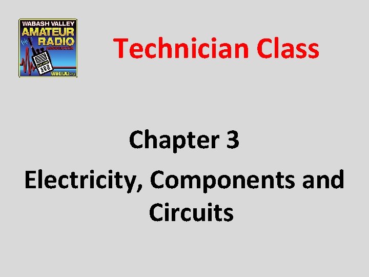 Technician Class Chapter 3 Electricity, Components and Circuits 