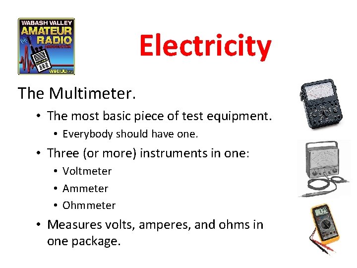 Electricity The Multimeter. • The most basic piece of test equipment. • Everybody should