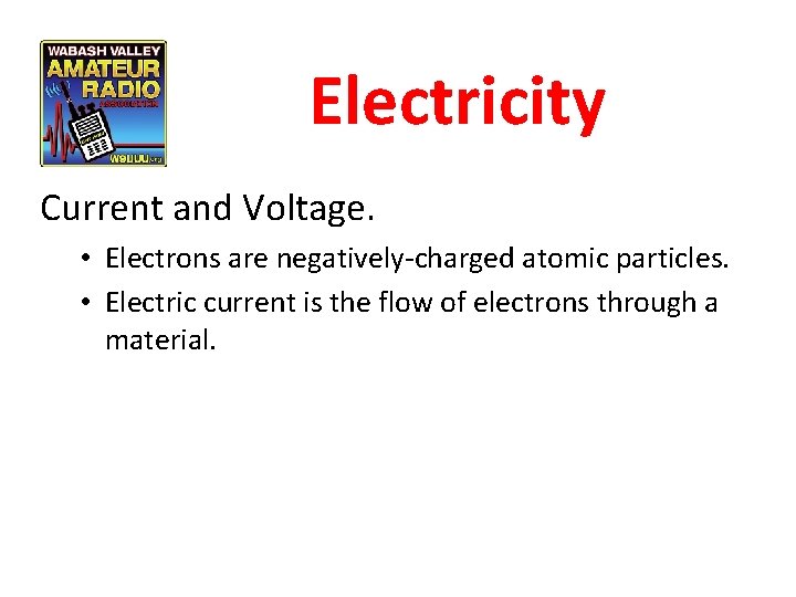 Electricity Current and Voltage. • Electrons are negatively-charged atomic particles. • Electric current is