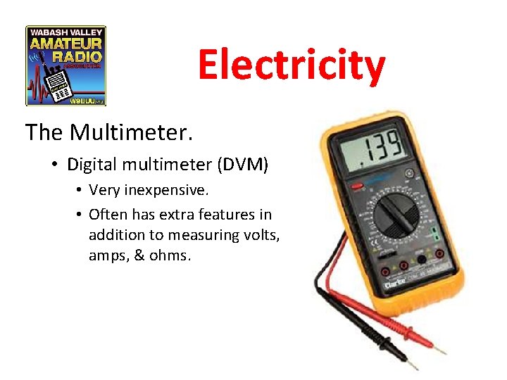 Electricity The Multimeter. • Digital multimeter (DVM) • Very inexpensive. • Often has extra