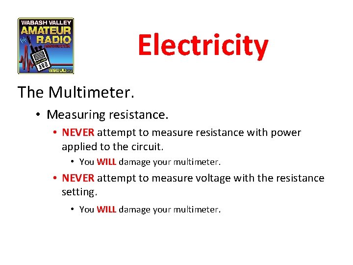 Electricity The Multimeter. • Measuring resistance. • NEVER attempt to measure resistance with power