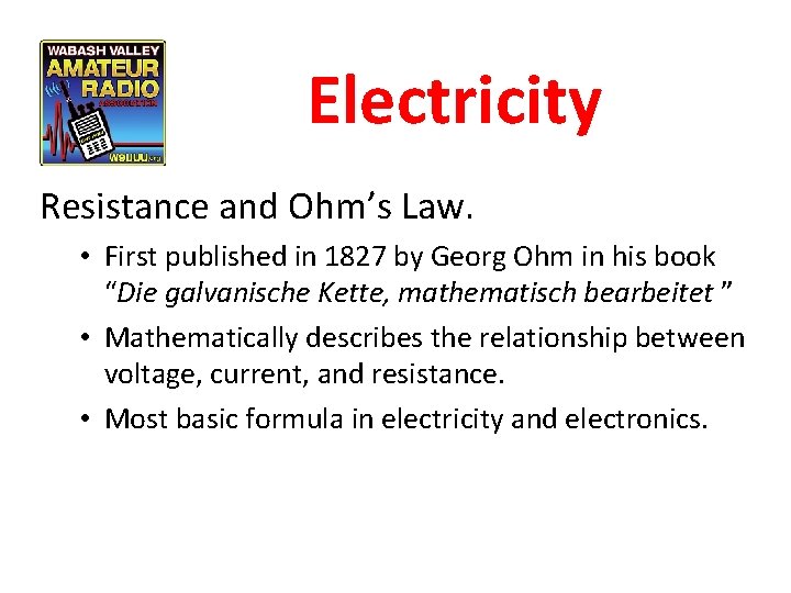 Electricity Resistance and Ohm’s Law. • First published in 1827 by Georg Ohm in