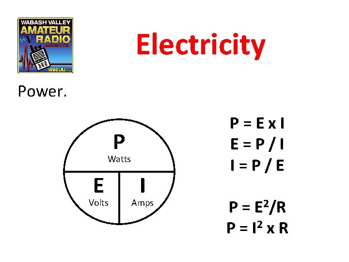 Electricity Power. P Watts E Volts I Amps P=Ex. I E=P/I I=P/E P =