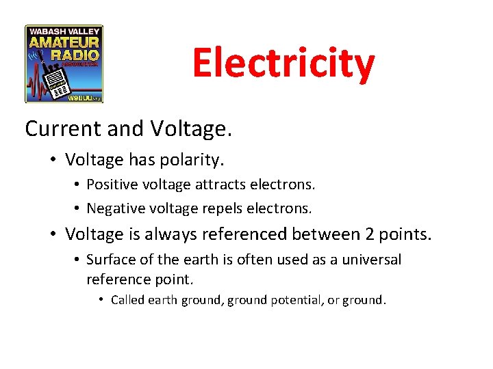 Electricity Current and Voltage. • Voltage has polarity. • Positive voltage attracts electrons. •