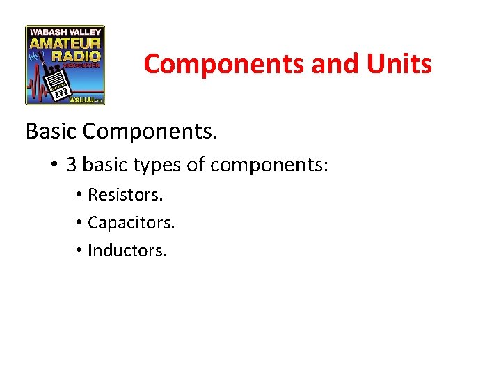 Components and Units Basic Components. • 3 basic types of components: • Resistors. •