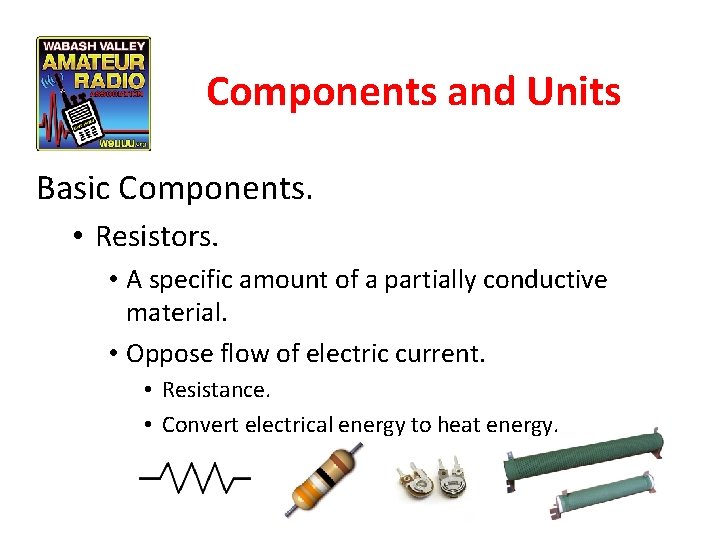 Components and Units Basic Components. • Resistors. • A specific amount of a partially