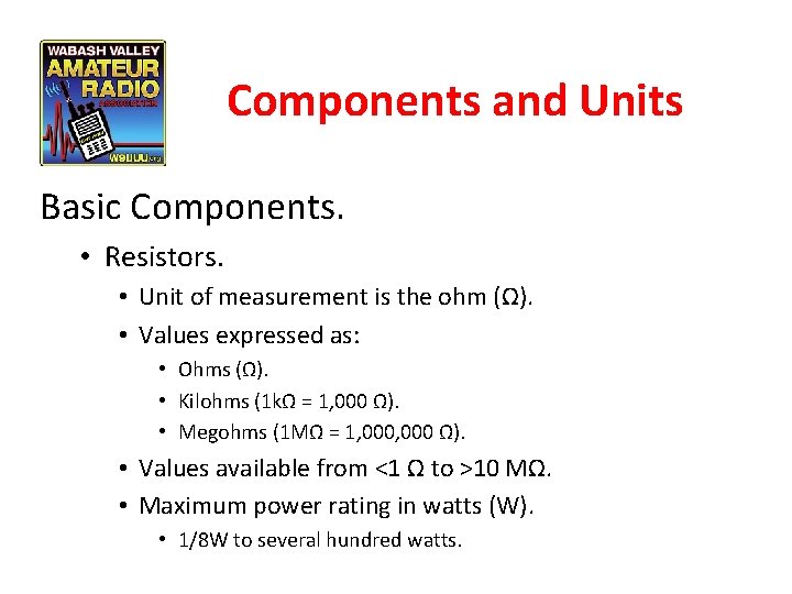 Components and Units Basic Components. • Resistors. • Unit of measurement is the ohm