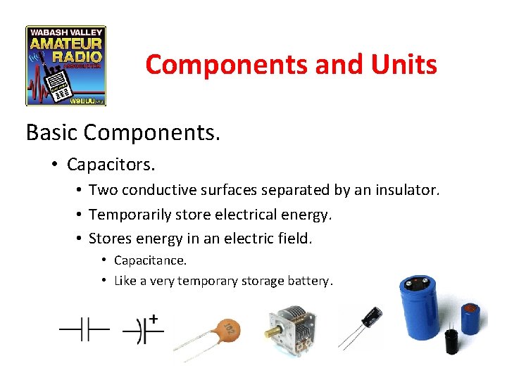 Components and Units Basic Components. • Capacitors. • Two conductive surfaces separated by an