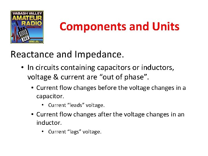 Components and Units Reactance and Impedance. • In circuits containing capacitors or inductors, voltage