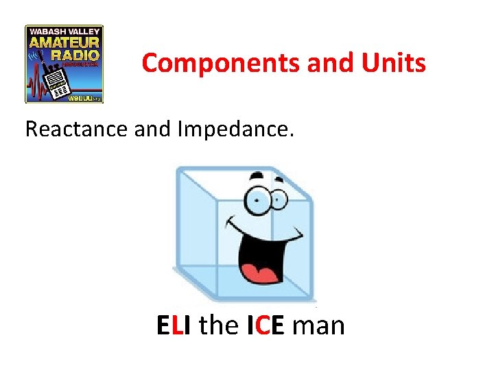 Components and Units Reactance and Impedance. ELI the ICE man 