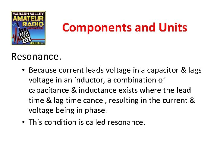 Components and Units Resonance. • Because current leads voltage in a capacitor & lags