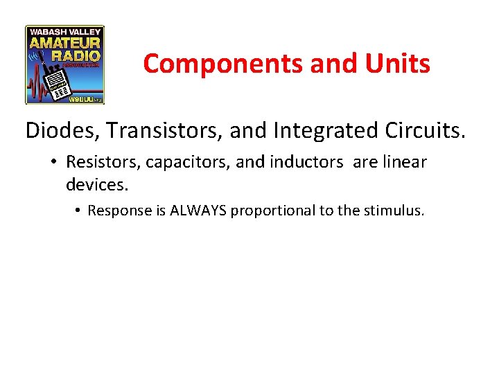 Components and Units Diodes, Transistors, and Integrated Circuits. • Resistors, capacitors, and inductors are