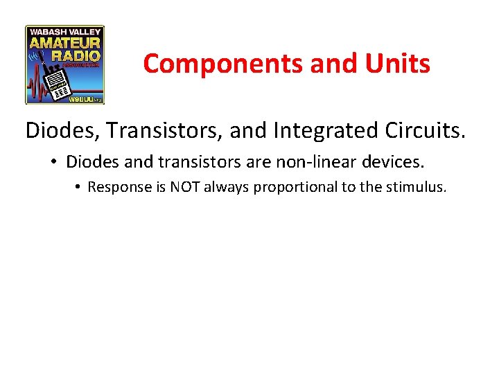 Components and Units Diodes, Transistors, and Integrated Circuits. • Diodes and transistors are non-linear