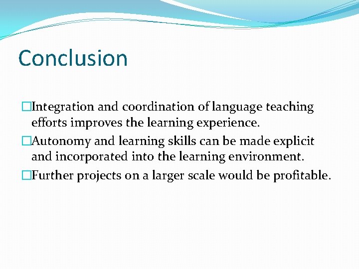 Conclusion �Integration and coordination of language teaching efforts improves the learning experience. �Autonomy and