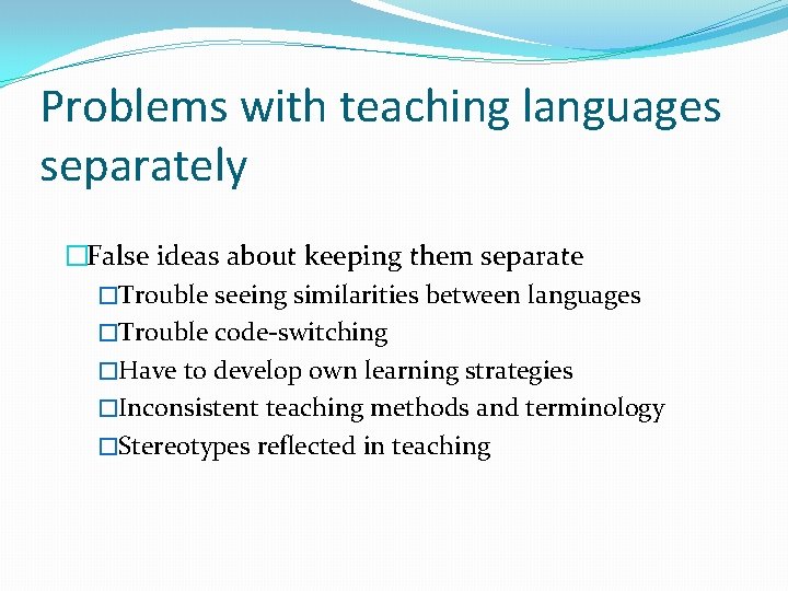 Problems with teaching languages separately �False ideas about keeping them separate �Trouble seeing similarities