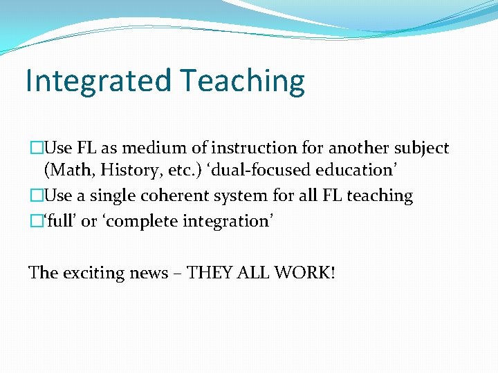 Integrated Teaching �Use FL as medium of instruction for another subject (Math, History, etc.