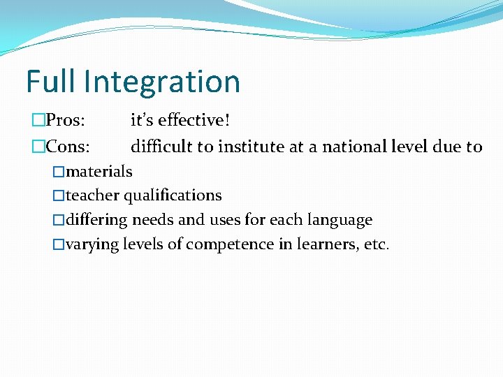 Full Integration �Pros: it’s effective! �Cons: difficult to institute at a national level due
