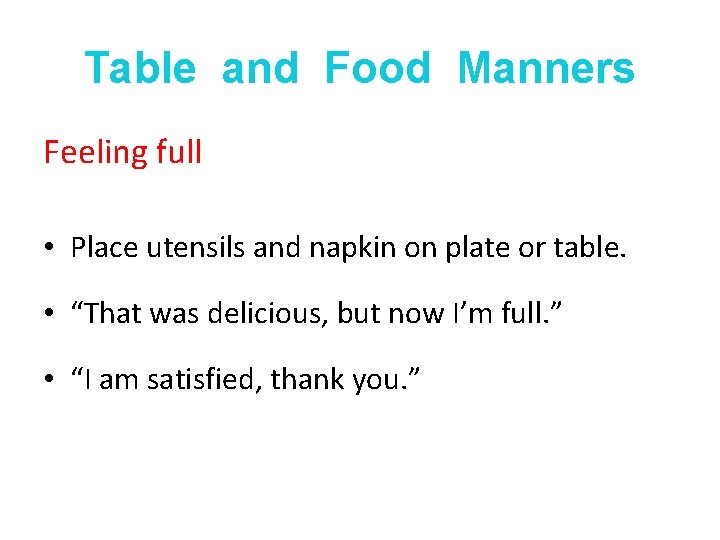 Table and Food Manners Feeling full • Place utensils and napkin on plate or