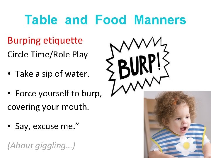 Table and Food Manners Burping etiquette Circle Time/Role Play • Take a sip of