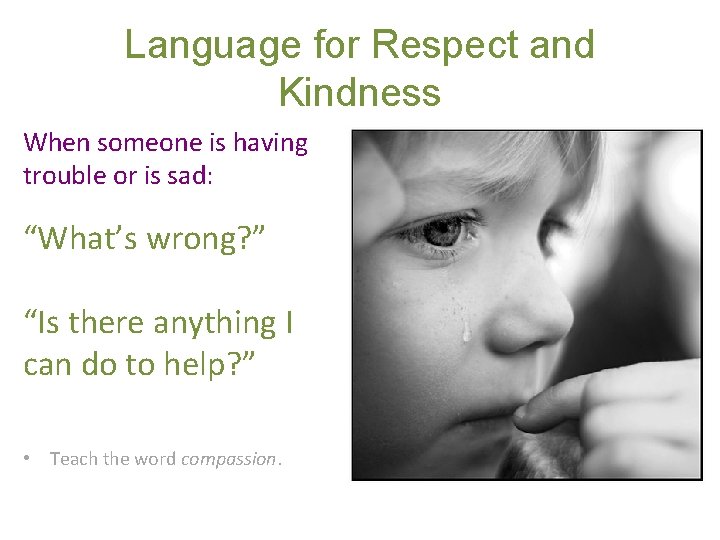 Language for Respect and Kindness When someone is having trouble or is sad: “What’s