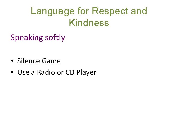 Language for Respect and Kindness Speaking softly • Silence Game • Use a Radio