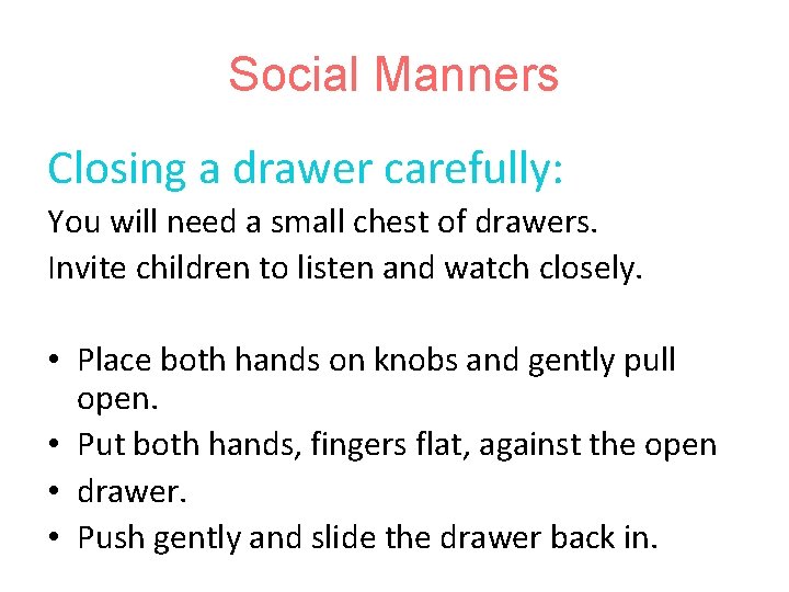 Social Manners Closing a drawer carefully: You will need a small chest of drawers.