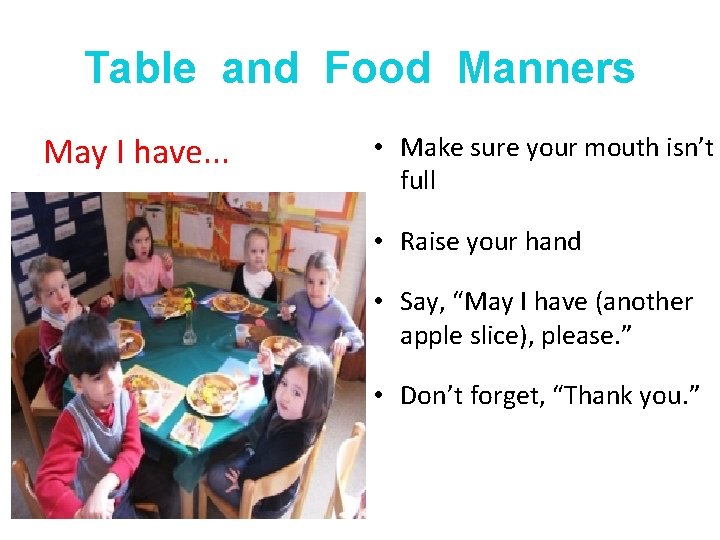 Table and Food Manners May I have. . . • Make sure your mouth