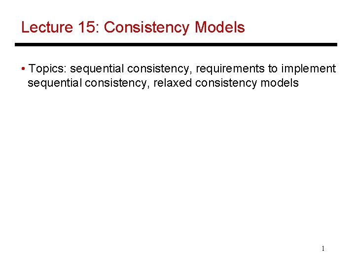 Lecture 15: Consistency Models • Topics: sequential consistency, requirements to implement sequential consistency, relaxed