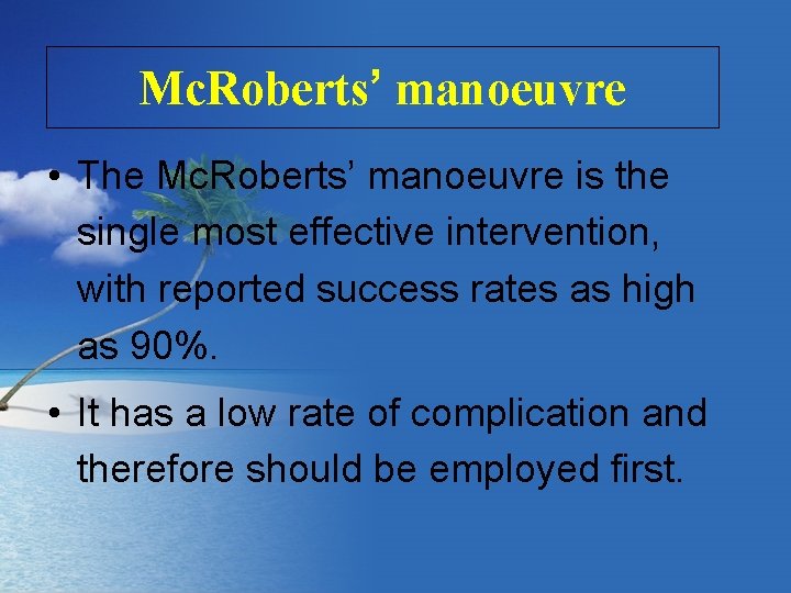Mc. Roberts’ manoeuvre • The Mc. Roberts’ manoeuvre is the single most effective intervention,