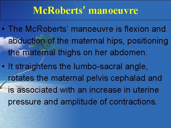 Mc. Roberts’ manoeuvre • The Mc. Roberts’ manoeuvre is flexion and abduction of the