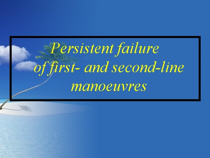 Persistent failure of first- and second-line manoeuvres 