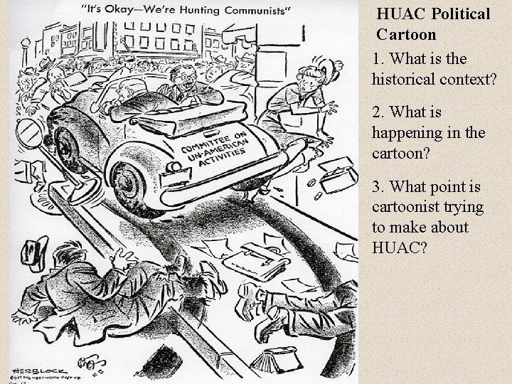 HUAC Political Cartoon 1. What is the historical context? 2. What is happening in