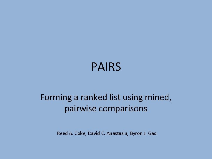 PAIRS Forming a ranked list using mined, pairwise comparisons Reed A. Coke, David C.