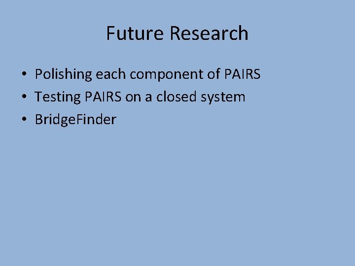 Future Research • Polishing each component of PAIRS • Testing PAIRS on a closed