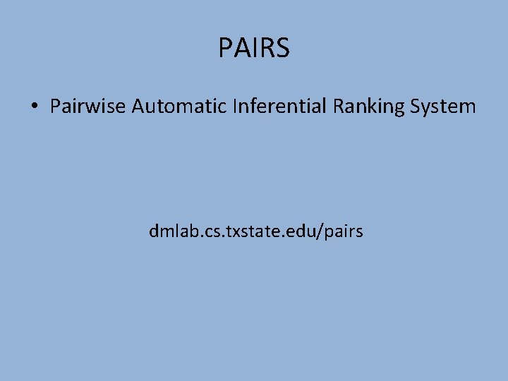 PAIRS • Pairwise Automatic Inferential Ranking System dmlab. cs. txstate. edu/pairs 