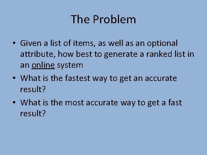 The Problem • Given a list of items, as well as an optional attribute,